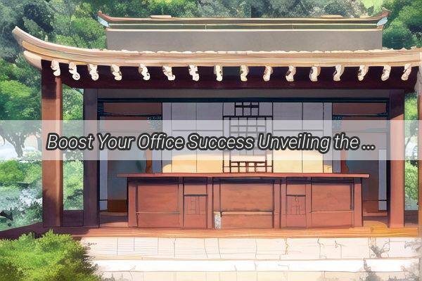 Boost Your Office Success Unveiling the Secrets of Feng ShuiEnhanced Layouts